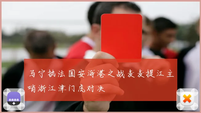 马宁执法国安海港之战麦麦提江主哨浙江津门虎对决