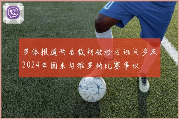 罗体报道两名裁判被检方讯问涉及2024年国米与维罗纳比赛争议