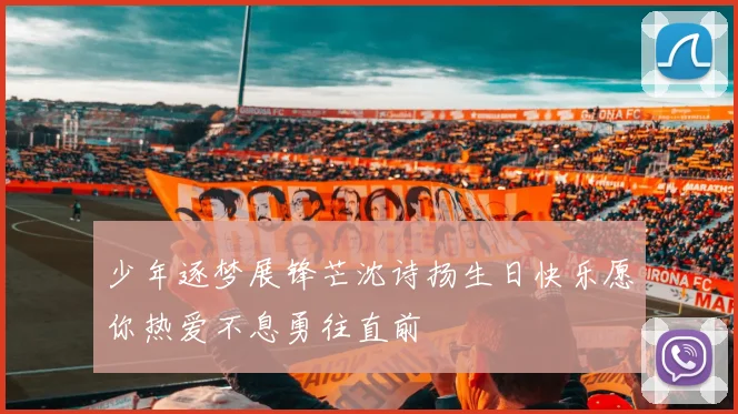 少年逐梦展锋芒沈诗扬生日快乐愿你热爱不息勇往直前